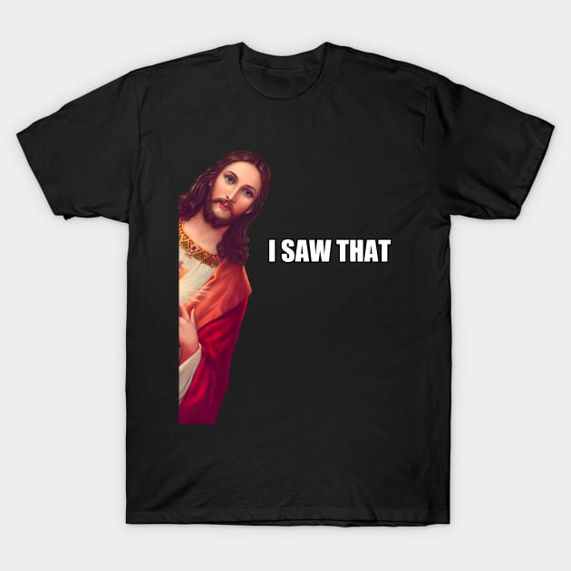 I Saw That - Jesus (HD) T-Shirt by Stupiditee